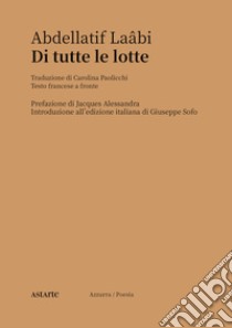 Di tutte le lotte. Testo francese a fronte libro di Laabi Abdellatif