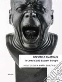 Depicting emotions in Central and Eastern Europe (1350-1900) libro di Marin Barutcieff S. (cur.)