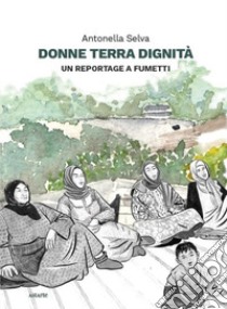 Donne terra dignità. Un reportage a fumetti libro di Selva Antonella