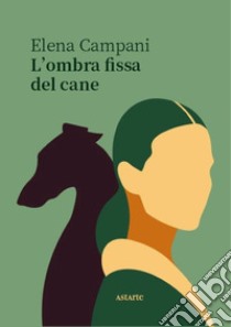 L'ombra fissa del cane libro di Campani Elena