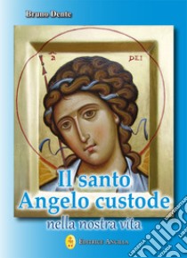 Il santo angelo custode nella nostra vita libro di Dente Bruno