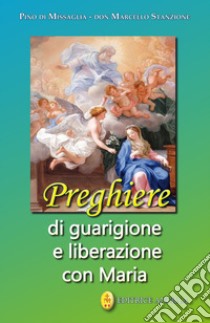 Preghiere di guarigione e liberazione con Maria libro di Di Missaglia Pino; Stanzione Marcello