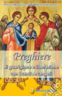 Preghiere di guarigione e liberazione con i santi arcangeli libro di Di Missaglia Pino; Stanzione Marcello