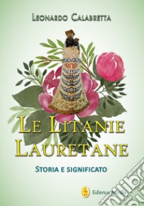 Le litanie lauretane. Storia e significato libro di Calabretta Leonardo