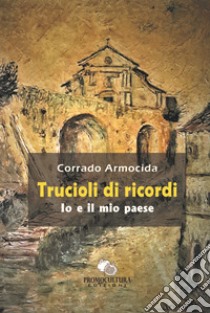 Trucioli di ricordi. Io e il mio paese libro di Armocida Corrado