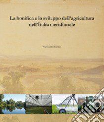 La bonifica e lo sviluppo dell'agricoltura nell'Italia meridionale libro di Santini Alessandro