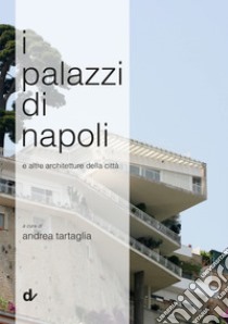 I palazzi di Napoli. E altre architetture della città libro di Tartaglia Andrea