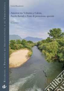 Amorosi tra Volturno e Calore, parchi fluviali e zone di protezione speciale libro di Buondonno Emma; Russo R. (cur.)