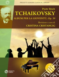 Pyotr Ilych Tchaikovsky. Album per la gioventù, Op. 39. Nuova ediz. Con Audio libro di Cristancig Cristina (cur.)