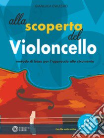 Alla scoperta del violoncello. Con File audio in streaming libro di D'Alessio Gianluca