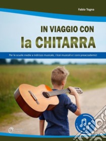 In viaggio con la chitarra. Con File audio in streaming libro di Togna Fabio