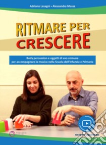 Ritmare per crescere. Body percussion e oggetti di uso comune per accompagnare la musica nella scuola dell'infanzia e primaria. Con espansione online libro di Lasagni Adriano; Massa Alessandra