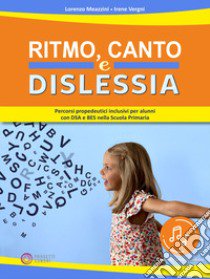 Ritmo, canto e dislessia. Percorsi propedeutici per alunni con DSA e BES nella Scuola primaria. Con File audio online libro di Meazzini Lorenzo; Vergni Irene