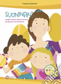 Suoningiro. Luoghi, ricordi, suoni e canzoni per giocare con la musica. Con DVD-ROM libro di Venturoli Francesca