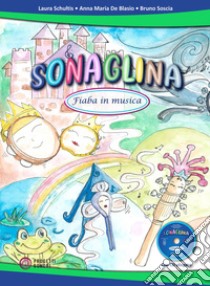 Sonaglina. Fiaba in musica. Con CD-Audio libro di Schultis Laura; De Blasio Anna Maria; Soscia Bruno