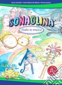 Sonaglina. Fiaba in musica. Con file digitali in streaming libro di Schultis Laura; De Blasio Anna Maria; Soscia Bruno