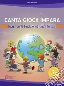 Canta gioca impara con i canti tradizionali dell'infanzia. Con risorse online libro di Boccioni Livio