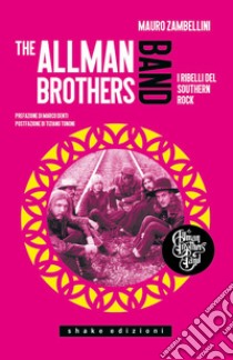 The Allman Brothers Band. I ribelli del Southern Rock libro di Zambellini Mauro