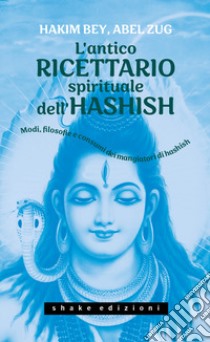 L'antico ricettario spirituale dell'hashish. Modi, filosofie e consumi dei mangiatori di hashish libro di Bey Hakim; Zug Abel