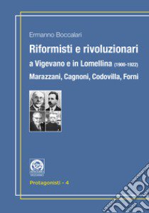 Riformisti e rivoluzionari a Vigevano e in Lomellina (1900-1922). Marazzani, Cagnoni, Codovilla, Forni libro di Boccalari Ermanno