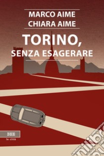 Torino, senza esagerare libro di Aime Marco; Aime Chiara