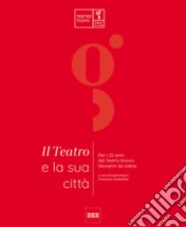 Il teatro e la sua città. Per i 25 anni del Teatro Nuovo Giovanni da Udine libro di Patui P. (cur.); Tamburlini F. (cur.)