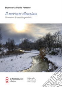 Il torrente silenzioso. Narrazione di una fede possibile libro di Ferreto Domenica Flavia