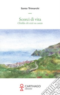 Scorci di vita. Chiddu chi visti vu cuntu libro di Trimarchi Santo