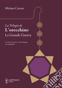 La grande guerra. La trilogia de L'orecchino libro di Caruso Miriam