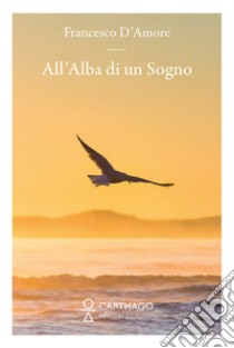 All'alba di un sogno libro di D'Amore Francesco