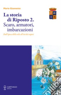 La storia di Riposto 2. Scaro, armatori, imbarcazioni dall'epoca della vela all'età dei vapori libro di Giannetto Mario