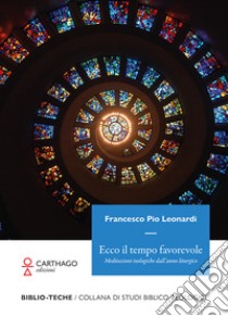 Ecco il tempo favorevole. Meditazioni teologiche dall'anno liturgico libro di Leonardi Francesco Pio