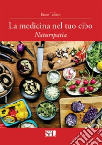 La medicina nel tuo cibo. Naturopatia libro di Tafuro Enzo