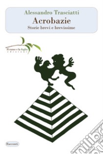 Acrobazie. Storie brevi e brevissime libro di Trasciatti Alessandro