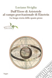 Dall'etere di Aristotele al campo gravitazionale di Einstein. La lunga storia dello spazio pieno libro di Siviglia Luciano