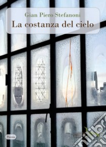 La costanza del cielo. Nuova ediz. libro di Stefanoni Gian Piero