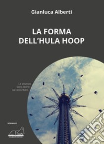 La forma dell'hula hoop libro di Alberti Gianluca