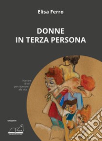 Donne in terza persona libro di Ferro Elisa