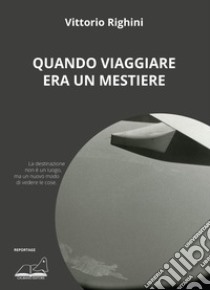 Quando viaggiare era un mestiere libro di Righini Vittorio