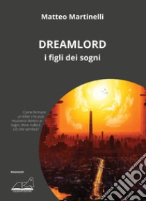 Dreamlord. I figli dei sogni libro di Martinelli Matteo