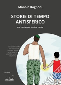 Storie di tempo antisferico. Ma comunque in rima tonda libro di Rognoni Manolo