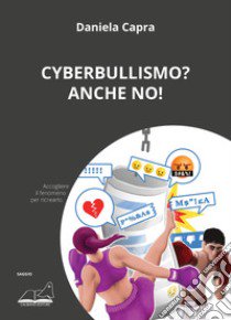 Cyberbullismo? Anche no! libro di Capra Daniela