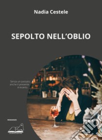 Sepolto nell'oblio libro di Cestele Nadia