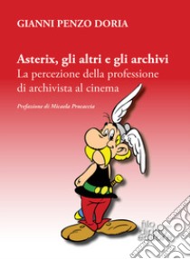 Asterix, gli altri e gli archivi. La percezione della professione di archivista al cinema libro di Penzo Doria Gianni