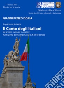 Il Canto degli italiani. Da amare, suonare e cantare, nel rispetto del Risorgimento e di chi lo scrisse libro di Penzo Doria Gianni