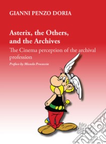 Asterix, the Others, and the Archives. The Cinema perception of the archival profession libro di Penzo Doria Gianni