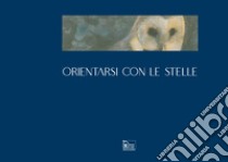 Orientarsi con le stelle. Ediz. italiana e inglese libro di Pezzulla Lucia