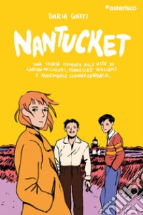 Nantucket. Una storia ispirata alle vite di Carson McCullers, Tennessee Williams e Annemarie Schwarzenbach libro di Gatti Daria