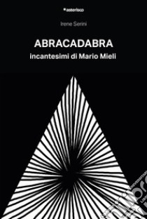 Abracadabra. Incantesimi di Mario Mieli libro di Serini Irene