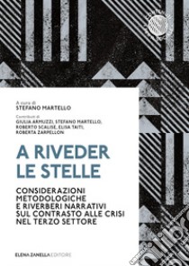 A riveder le stelle. Considerazioni metodologiche e riverberi narrativi sul contrasto alle crisi nel terzo settore libro di Martello S. (cur.)